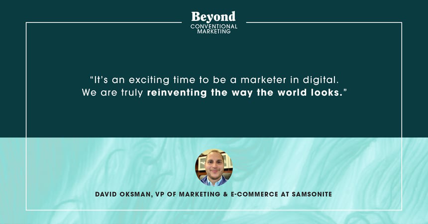 Quote from David Oksman "It's an exciting time to be a marketer in digital."