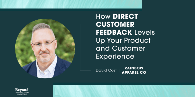 headshot of David Cost, the Vice President of Ecommerce and Marketing at Rainbow Apparel Co, and text that reads how direct customer feedback levels up your product and customer experience